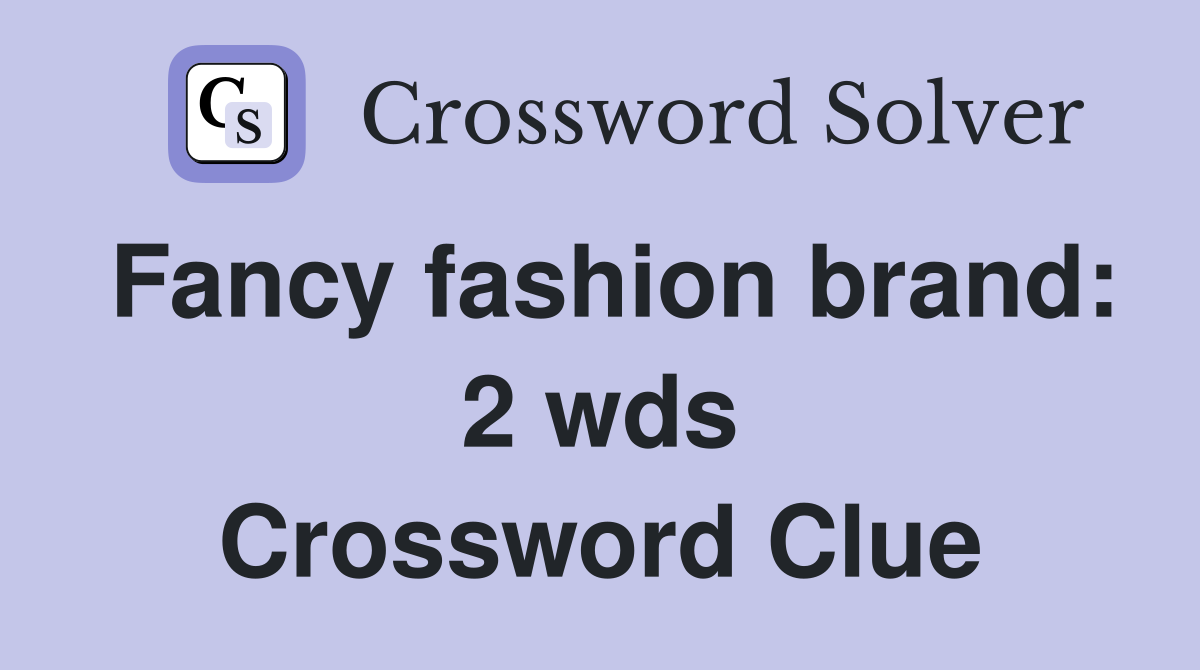Fancy fashion brand: 2 wds. - Crossword Clue Answers - Crossword Solver